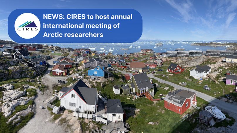 Image of houses along a rocky and green coast with floating ice visible in the water. In the top left corner, there's a blue box with the CIRES logo and white text: NEWS. CIRES to host annual international meeting of Arctic researchers