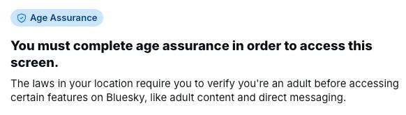 A screenshot reads: You must complete age assurance in order to access this screen (Messages). The laws in your location require you to verify you're an adult before accessing certain features on Bluesky, like adult content or direct messaging.