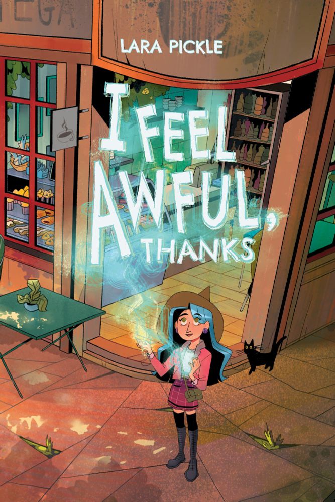 The cover of I Feel Awful, Thanks, by Lara Pickle. A young adult witch with blue hair and a chic outfit casts a spell that reads I FEEL AWFUL, THANKS, as she stands in front of a small bakery with a black cat walking by in the background.