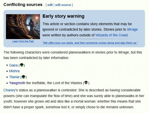 mtg.wiki screenshot:
Conflicting sources

Early story warning
This article or section contains story elements that may be ignored or contradicted by later stories. Stories prior to Mirage were written by authors outside of Wizards of the Coast.
“We often bury our pasts, and then someone comes along and digs them up.”

The following characters were considered planeswalkers in stories prior to Mirage, but this has been contradicted by later information:

Gaea ({G})
Mishra
Titania ({G})
Yawgmoth the Ineffable, the Lord of the Wastes ({B})

Chaney's status as a planeswalker is contested. She is described as having considerable powers (she can manipulate the flow of time) and she was surely able to planeswalks in her youth; however she grows old and dies like a mortal woman: whether this means that she didn't have a proper spark, somehow lost it, or simply chose to die remains unknown. 