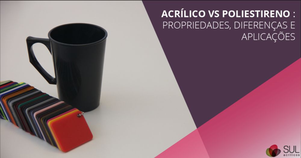 Acrílico e Poliestireno PS: Propriedades, diferenças e aplicações | Sul Acrílicos