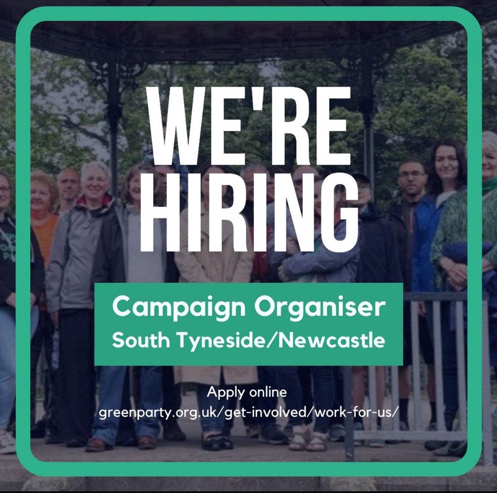 graphic with group of 15 or so volunteers smiling - faded as background behind the text: WE'RE
HIRING
Campaign Organiser South Tyneside/Newcastle
Apply online
greenparty.org.uk/get-involved/work-for-us/