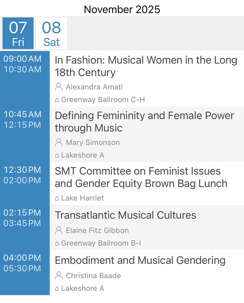 November 2025
07
Fri
08
Sat
09:00 AM
10:30 AM In Fashion: Musical Women in the Long 18th Century

12:15 PM
Defining Femininity and Female Power through Music & Mary Simonson

12:30 PM
02:00 PM
SMT Committee on Feminist Issues and Gender Equity Brown Bag Lunch

02:15 PM
03:45 PM
Transatlantic Musical Cultures
& Elaine Fitz Gibbon

4:00Pm-6:00pm
Embodiment and Musical Gendering
