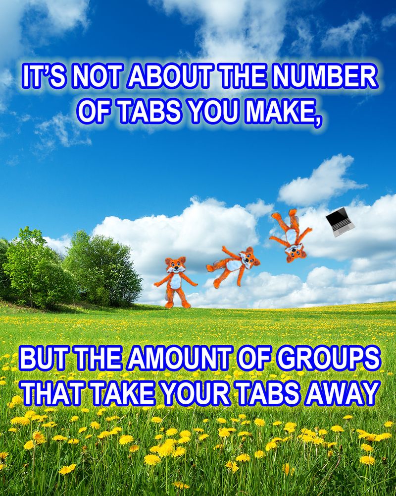 An image of a green field with yellow flowers and a blue sky featuring the Firefox mascot foxy floating away into the sky with a laptop. Text overlay says it's not about the number of tabs you make, but the amount of groups that take your tabs away. 