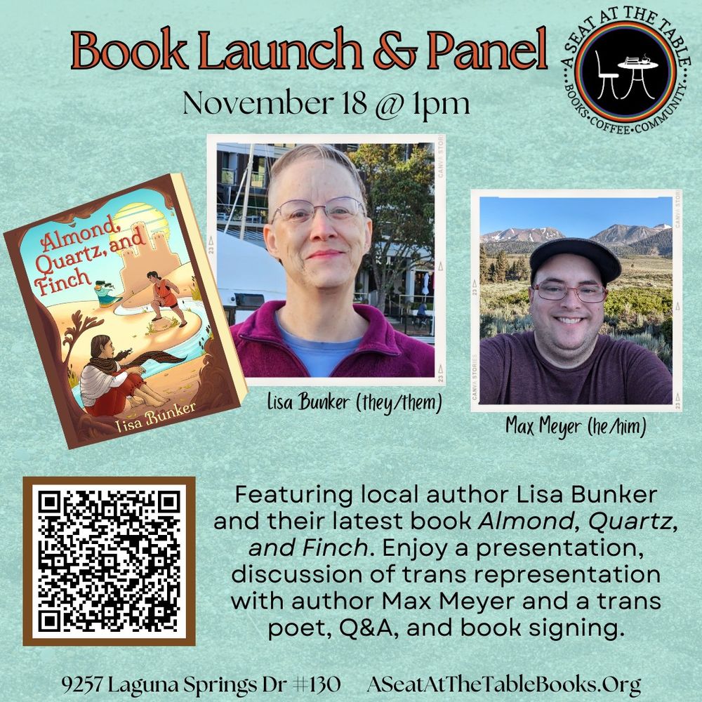Promotional graphic for a book signing and panel at A Seat At The Table Books in Elk Grove, CA, Saturday, 11/18, staring at 1p. It includes pictures of trans/non-binary content creators Lisa Bunker and Max Meyer, along with a shot of the cover of Lisa's new book, Almond, Quartz and Finch.