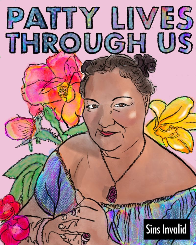 Image Description: Patty Berne,a Japanese-Haitian person with light brown skin, smiles playfully with love and light shining from their brown eyes. They wear an off the shoulder opalescent blue dress and an amethyst pendant. Their brown hair is pulled back into their signature two buns. Behind Patty is a pink background with radiant red and yellow flowers. At the top of the image, iridescent capital letters spell out “PATTY LIVES THROUGH US.” On the bottom right corner is Sins Invalid’s logo, a black rectangular box with white letters that read “Sins Invalid.”