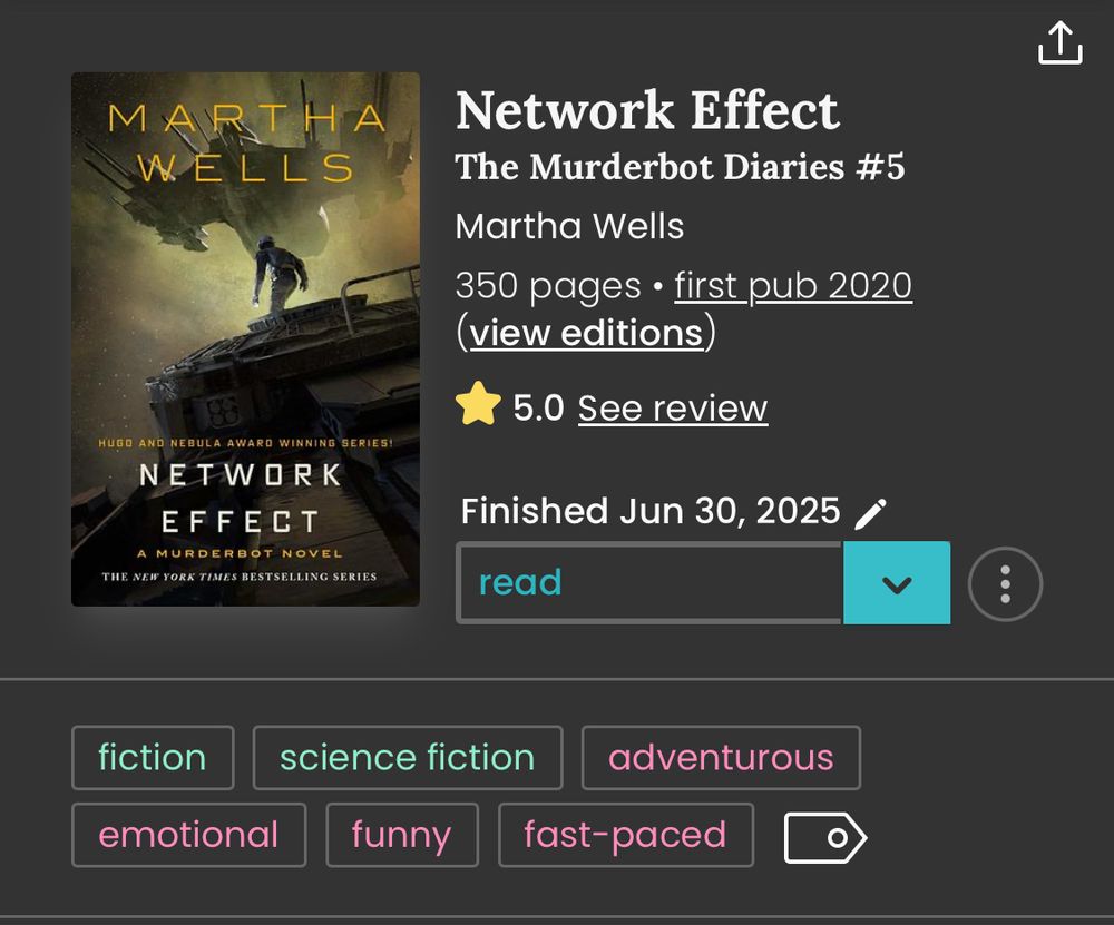 StoryGraph review and book information for Network Effect (Murderbot Diaries #5) by Martha Wells. Cover is predominantly black and yellow with Murderbot atop a platform as a futuristic space ship approaches overhead.

5 Stars! Fiction. Science Fiction. Adventurous. Emotional. Funny. Fast-paced.