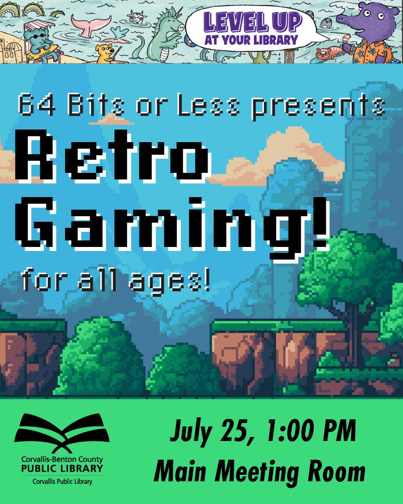 Image featuring a retro-gaming inspired pixel art background and text reading:
Level Up at Your Library
64 Bits or Less presents
Retro Gaming
for all ages!
July 25, 1:00 PM
Main Meeting Room
Corvallis-Benton County Public Library
Corvallis Public Library