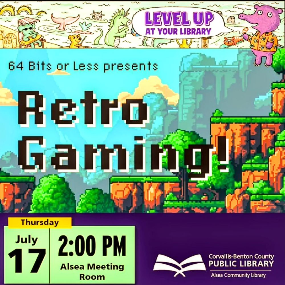 Image featuring a retro-gaming inspired pixel art background and text reading:
Level Up at Your Library
64 Bits or Less presents
Retro Gaming
Thursday, July 17, 2:00 PM
Alsea Meeting Room
Corvallis-Benton County Public Library
Alsea Community Library