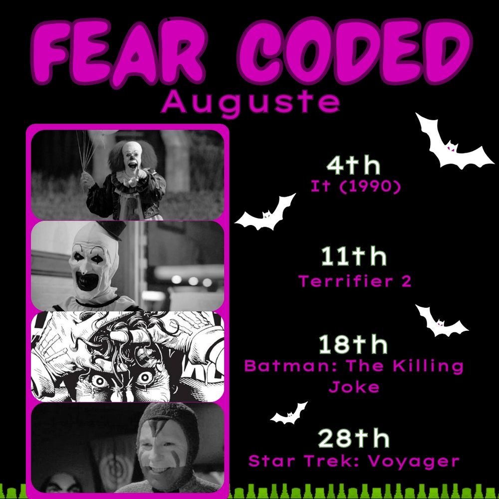 Fear Coded's monthly schedule for August 2025, Auguste
4th
IT (1990)
11th 
Terrifier 2
18th
Batman: the Killing Joke
28th 
Star Trek: Voyager