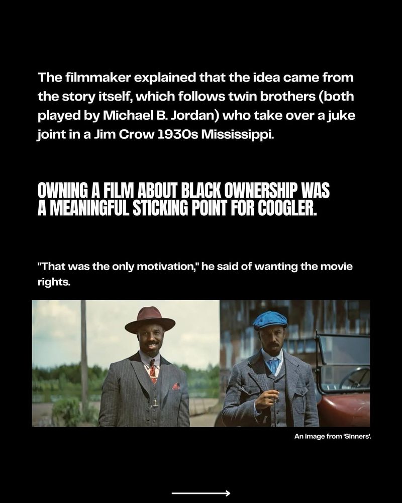 The filmmaker explained that the idea came from the story itself, which follows twin brothers (both played by Michael B. Jordan) who take over a juke joint in a Jim Crow 1930s Mississippi.
OWNING A FILM ABOUT BLACK OWNERSHIP WAS A MEANINGFUL STICKING POINT FOR COOGLER.
"That was the only motivation," he said of wanting the movie rights.
An image from 'Sinners.