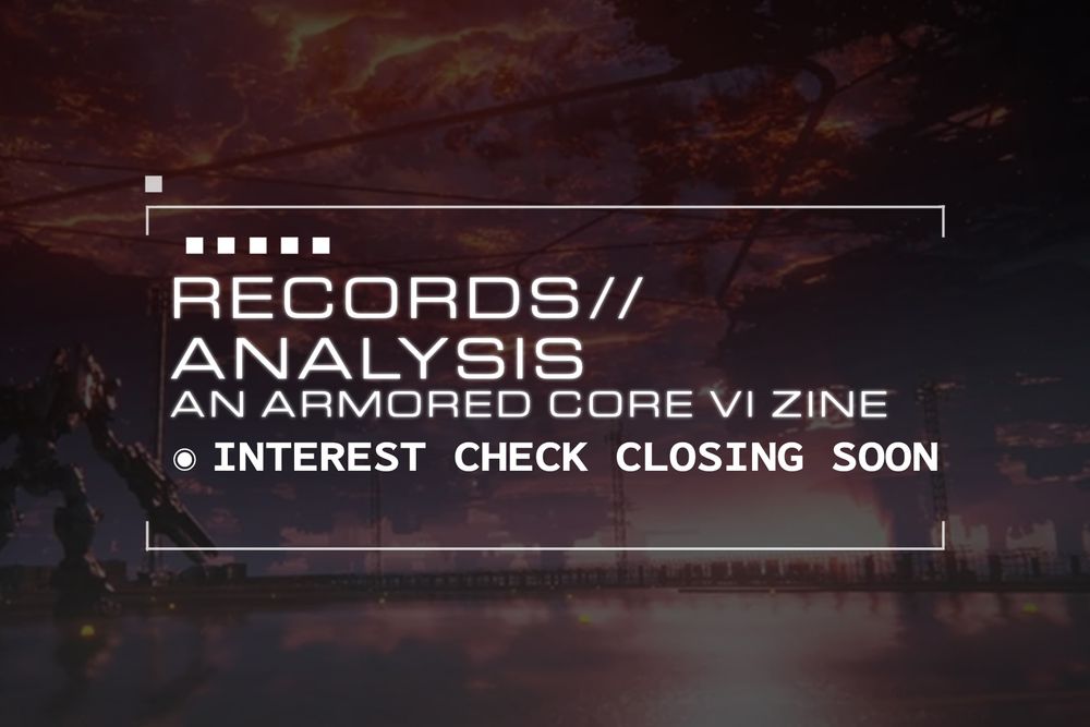 "RECORDS//ANALYSIS - An Armored Core 6 Zine. Interest Check Closing Soon"