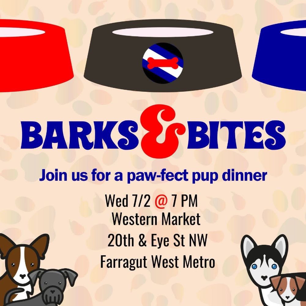 BARKS S-BITES
Join us for a paw-fect pup dinner Wed 7/2 @ 7 PM
Western Market
20th & Eye St NW
Farragut West Metro