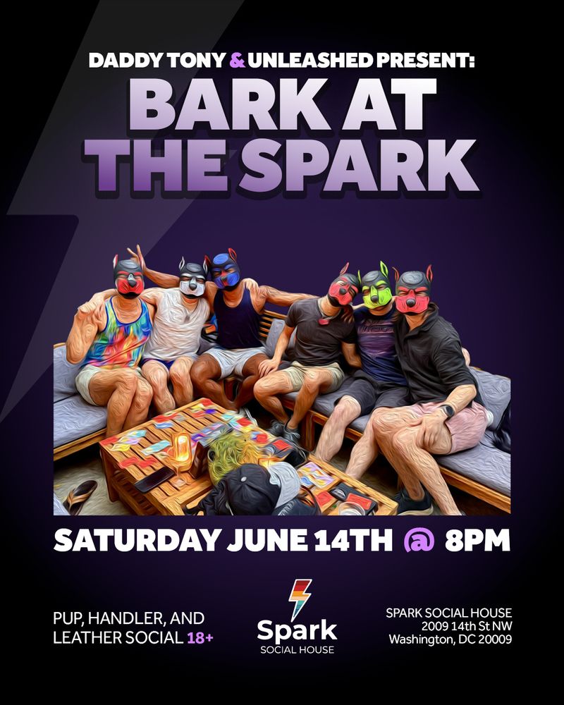 DADDY TONY & UNLEASHED PRESENT:
BARK AT THE SPARK

SATURDAY JUNE 14TH @ 8PM

PUP, HANDLER, AND LEATHER SOCIAL 18+

SPARK SOCIAL HOUSE
2009 14th St NW
Washington, DC 20009

(Main image: six human pups sitting on a coach)
