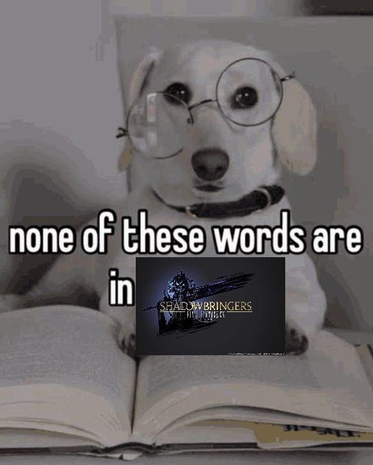 FFXIV meme

a dog with glasses holding open a book with text that says "none of these words are in shadowbringers"