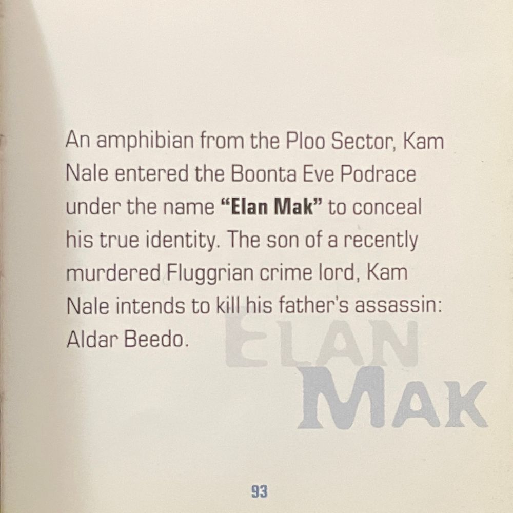 An amphibian from the Ploo Sector, Kam Nale entered the Boonta Eve Podrace under the name "Elan Mak" to conceal his true identity. The son of a recently murdered Fluggrian crime lord, Kam Nale intends to kill his father's assassin:
Aldar Beedo.