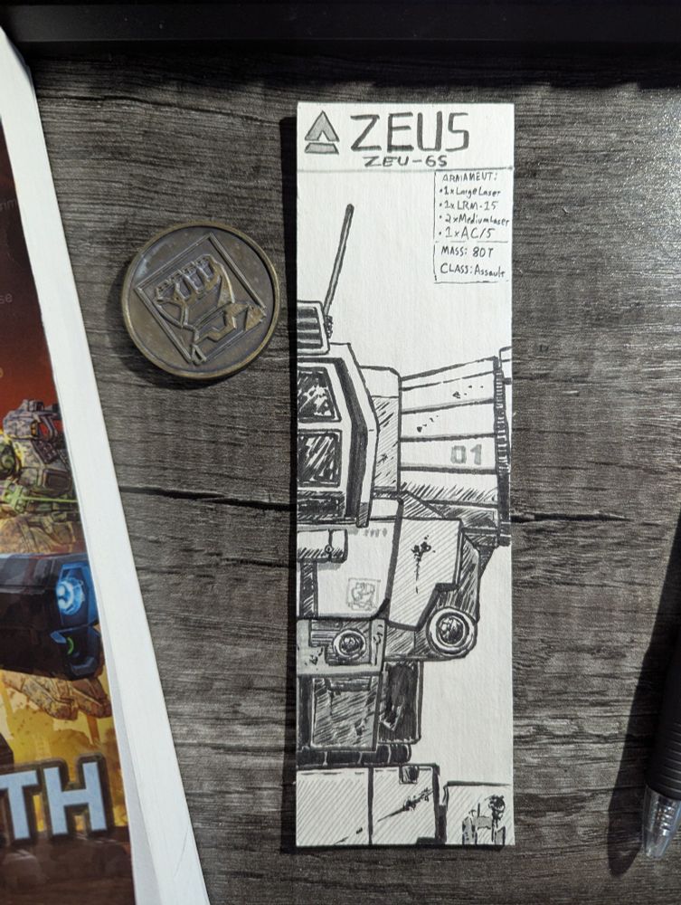 Picture of a bookmark illustrated with Micron pens. The bookmark shows a closeup of a Zeus ZEU-6S BattleMech from BattleTech. The top of the bookmark shows the 'Mech's name and variant, along with the BattleTech chevron logo. The 'Mech's loadout is written on the right side of the bookmark.

A House Steiner challenge coin is placed to the left of the bookmark, fist side up. The very edge of the book "Gray Death Rising" by Jason Schmetzer is visible on the very left of the image.