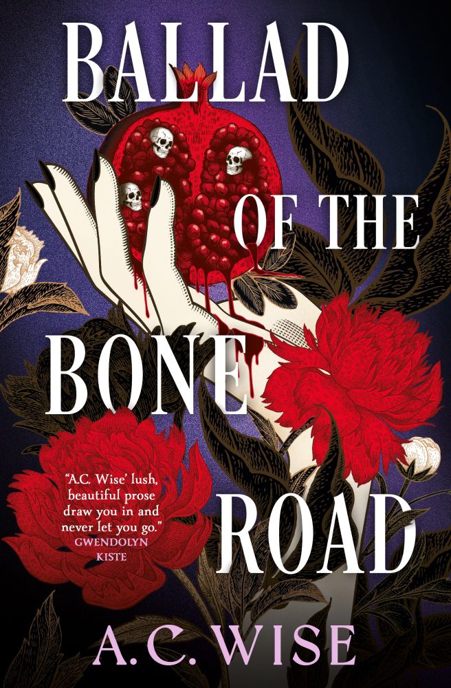 The cover image for the novel The Ballad of the Bone Road by A.C. Wise. The cover depicts a white hand with black nails holding a pomegranate, surrounded by red and white peonies. There are tiny skulls in the pomegranate.