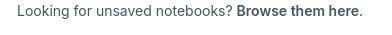 Alert that says "Looking for unsaved notebooks? Browse them here"