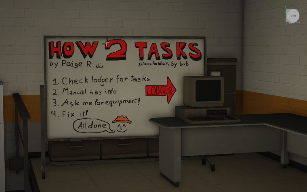 A room with a computer on a desk, along with a whiteboard saying:

How 2 Tasks
by Paige R. (placeholder, by bob)

1. Check lodger for tasks
2. Manual has info
3. Ask me for equipment!
4. Fix it!

All done :-)