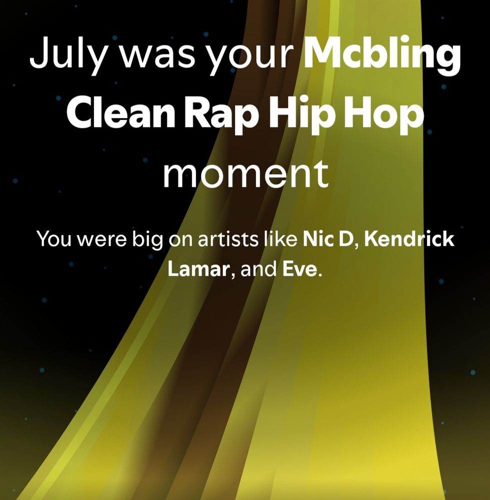 Spotify Wrapped: Monthly Phases
July was your Mcbling Clean Rap Hip Hop moment

You were really into artists like Nic D, Kendrick Lamar and Eve