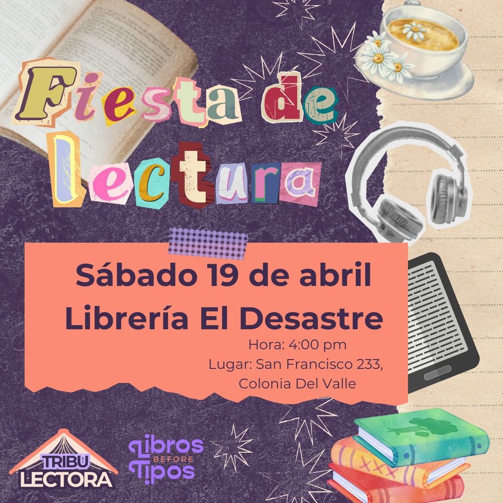 Sábado 19 de abril, librería el Desastre, hora 4 pm, lugar San Francisco 233, Colonia del Valle.