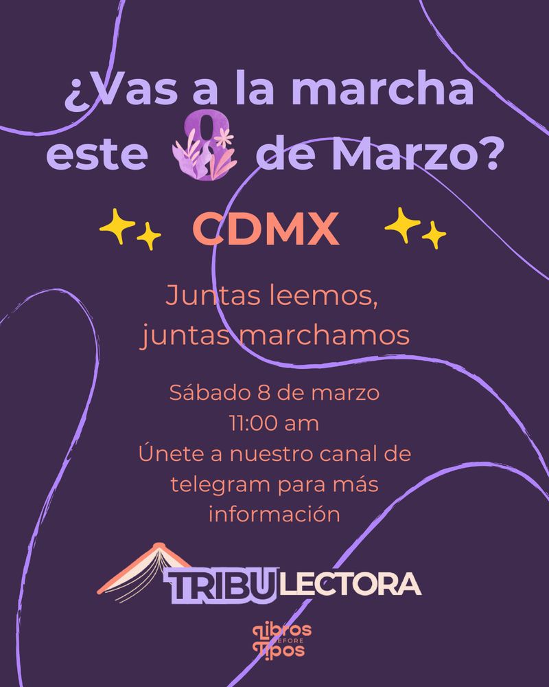 ¿Vas a la marcha este 8 de marzo? Ciudad de México, juntas leemos, juntas marchamos. Sábado 8 de marzo, 11 horas, únete a nuesto canal de telegram para más información. Tribu lectora.