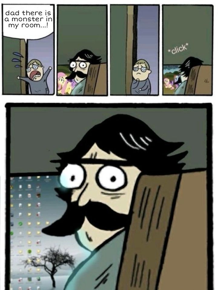 A mildly amusing meme comic of a boy running to his dad going “there’s a monster in my room!” and the dad clicks off My Little Pony and just stares at his kid