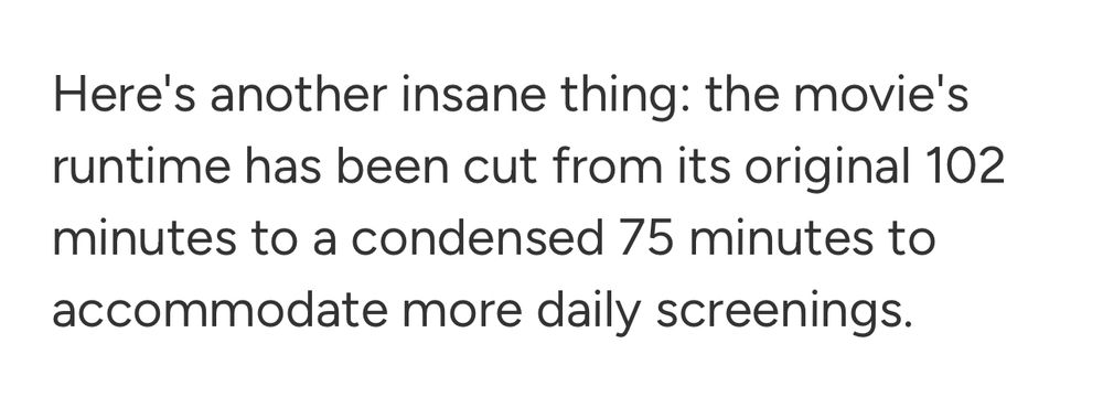 Here's another insane thing: the movie's runtime has been cut from its original 102 minutes to a condensed 75 minutes to accommodate more daily screenings.