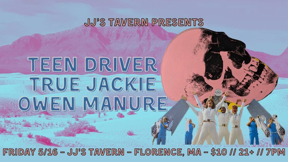 A flyer for a show at JJ's Tavern in Florence, MA featuring figures carrying a skull in a desert. The performing bands are Teen Driver, True Jackie, and Owen Manure. Friday 5/16, Doors at 7, $10 cover, 21+