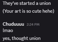 Discord DM screenshot

They've started a union (Your art is so cute hehe)

Chuduuuu
lmao
yes, thought union