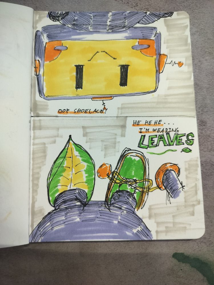 Ink and marker 2-panel comic in a small sketchbook. 

1. Robot with a yellow TV-like head looking down at his feet with a pov from the shoes. Text: Oop shoelaces

2. The robot's shoes seen from a top perspective. He's tying his right shoe's laces. The shoe is green with yellow laces. His left shoe is a leaf with the same colors. Text: he he he... I'm wearing leaves
