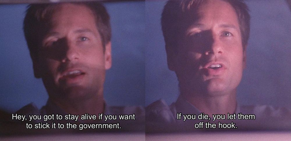 David Duchovny as Fox Mulder saying "Hey, you got to stay alive if you want to stick it to the government. If you die, you let them off the hook."