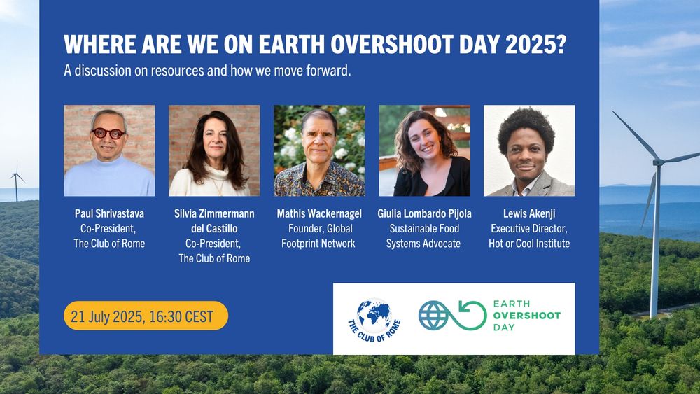 An event poster with a background image of a mountain with wind turbines and blue block on it with photos and details of the event and speakers: ‘Where are we on Earth Overshoot Day 2025?’ with Paul Shrivastava, Co-President, The Club of Rome, Silvia Zimmermann del Castillo, Co-President, The Club of Rome, Mathis Wackernagel, Founder, Global Footprint Network, Switzerland, Giulia Lombardo Pijola, Food Systems Sustainability Advocate and Lewis Akenji, Executive Director, Hot or Cool Institute