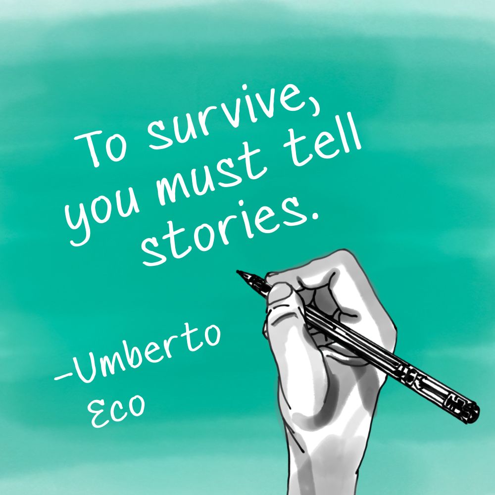 “To survive, you must tell stories.”
–Umberto Eco
