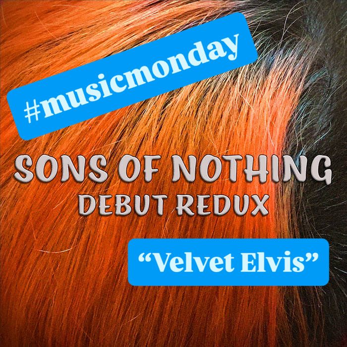 Album cover for Debut Redux, by Sons Of Nothing. Text reads: #musicmonday “Velvet Elvis”
