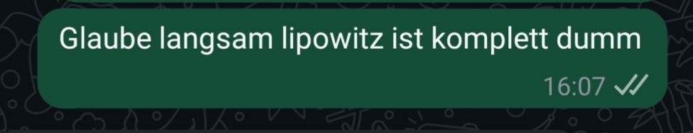 WhatsApp Nachricht "Glaube langsam lipowitz ist komplett dumm"