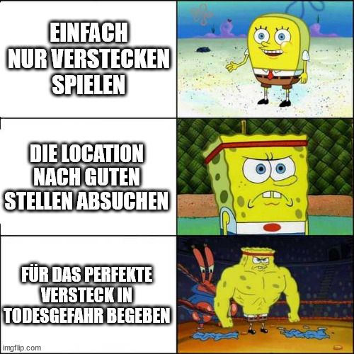 Spongebob-Meme, von schwach zu stark: 1. Einfach nur verstecken spielen. 2. Die Location nach guten Stellen absuchen. 3. Für das perfekte Versteck in Todesgefahr begeben.