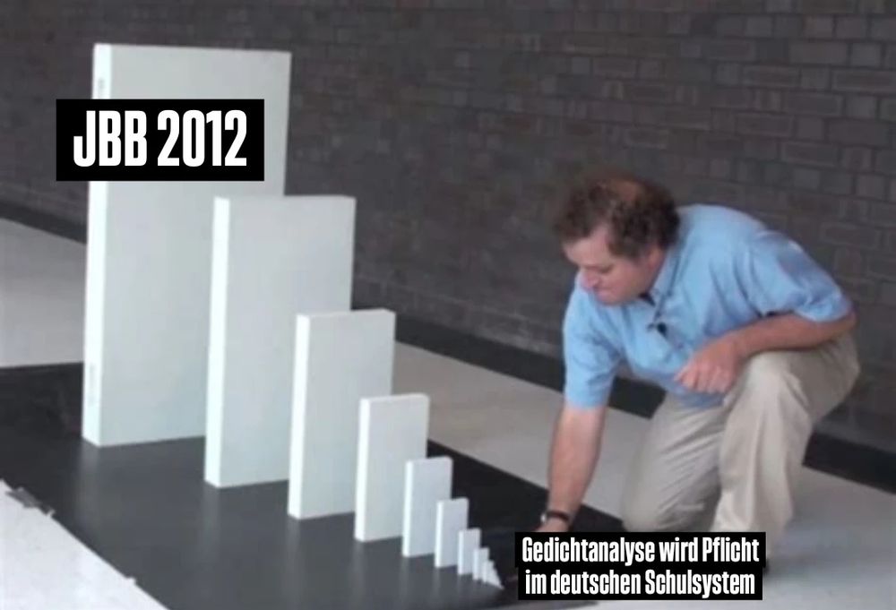 Domino Effekt Meme: Gedichtanalyse wird Pflicht in deutschen Schulsystem führt irgendwann zum JBB 2012