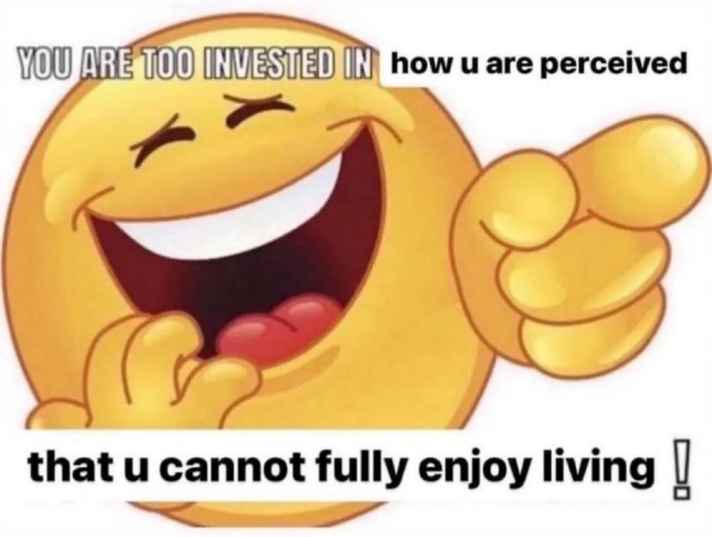 Foto de um emoji rindo e apontando com o texto "You are too invested in how u are perceived that u cannot fully enjoy living!"