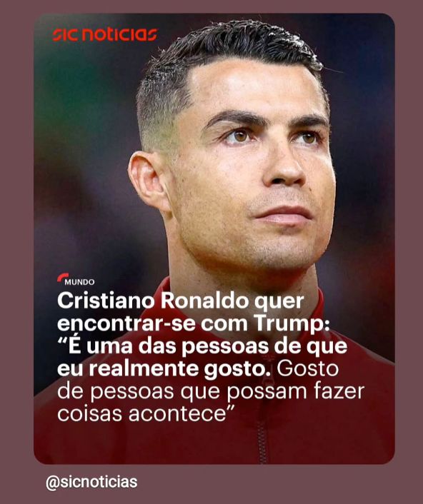Cristiano Ronaldo quer encontrar-se com Trump: "É uma das pessoas que eu realmente gosto. Gosto de pessoas que possam fazer coisas acontecer"