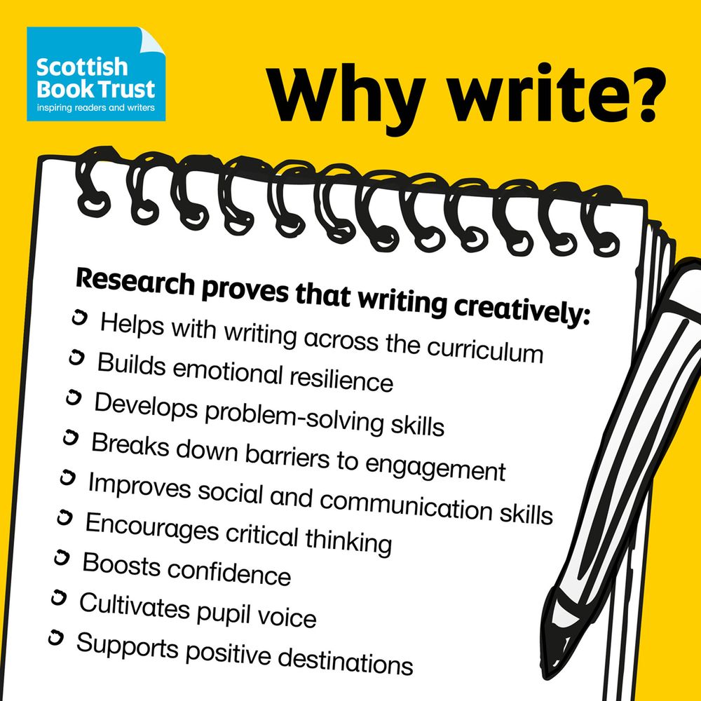 Why Write!
Research proves that writing creatively:
 
Helps with writing across the curriculum
 
Builds emotional resilience
 
Develops problem-solving skills
 
Breaks down barriers to engagement
 
Improves social and communication skills
 
Encourages critical thinking
 
Boosts confidence
 
Cultivates pupil voice
 
Supports positive destinations
