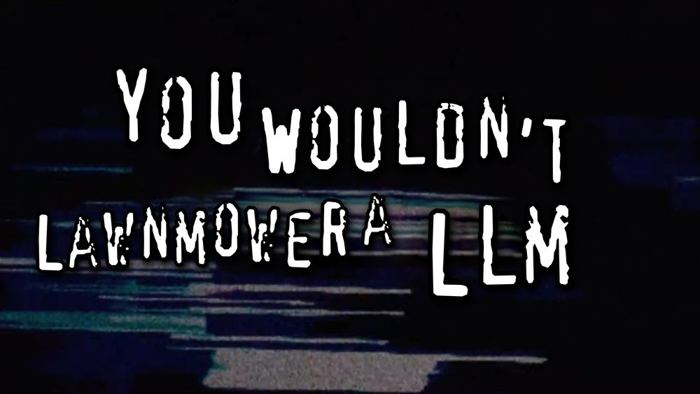 You wouldn't steal a car meme edited to say you wouldn't lawnmower an LLM