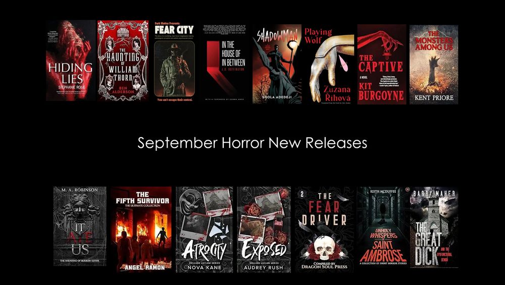 It Ate Us - M. A. Robinson The Fifth Survivor- Angel Ramon Atrocity - Nova Kane Exposed - Audrey Rush The Fear - J.E. Feldman Unholy Whispers of Saint Ambrose - Keith McDuffee In the House of In Between, J. D. Buffington Fear City The Monsters Among -Kent Priore The Haunting of William Thorn, Ben Alderson Hiding Lies, Stephanie Rose The Captive, Kit Burgoyne Shadowman, Shola Adedeji Playing Wolf, Zuzana Ríhová The Great Dick - Barry Maher 