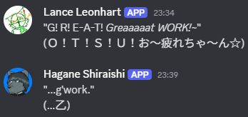 Lance: "G! R! E-a-t! Great work!"
Hagane, teresly: "...good work."