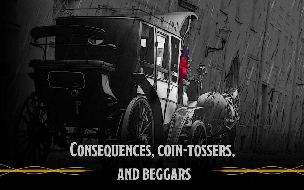 Consequences, coin-tossers, and beggars. A title framed by a black and white picture of a victorian carriage with a driver and a horse.