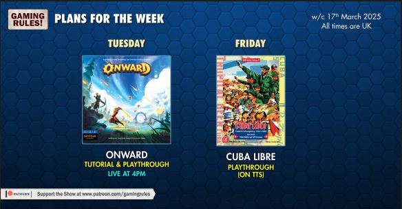 Image of the upcoming games on the Gaming Rules! YouTube channel for the week commencing 17th March 2025.

On Tuesday there is a tutorial and playthrough of Onward from sytear games, live at 7pm and on Friday a pre-recorded playthrough of Cuba Libre which took place on tabletop simulator.