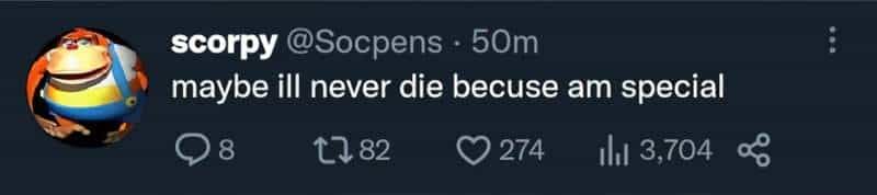 scorpy @Socpens
maybe ill never die becuse am special