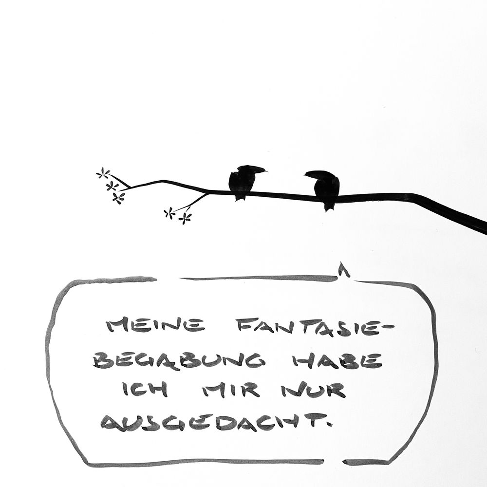 Zwei Vögel sitzen auf einem blühenden Ast. Ein Vogel sagt zum andern: meine Fantasie-Begabung habe ich mir nur ausgedacht

