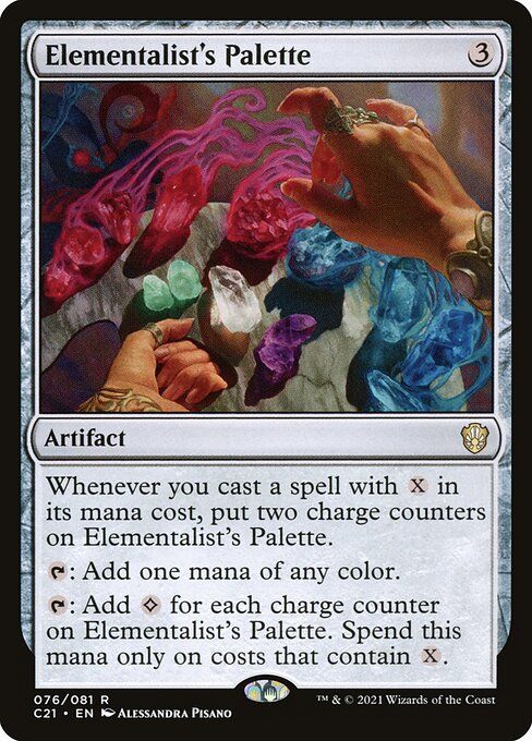 Elementalist's Palette
Whenever you cast a spell with X in its mana cost, put two charge counters on Elementalist's Palette.
Tap: Add one mana of any color.
Tap: Add [C] for each charge counter on Elementalist's Palette. Spend this mana only on costs that contain X.